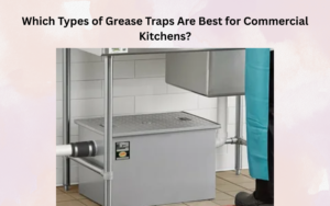 Read more about the article Which Types of Grease Traps Are Best for Commercial Kitchens?