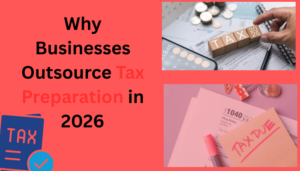 Read more about the article Why Businesses Outsource Tax Preparation in 2026
