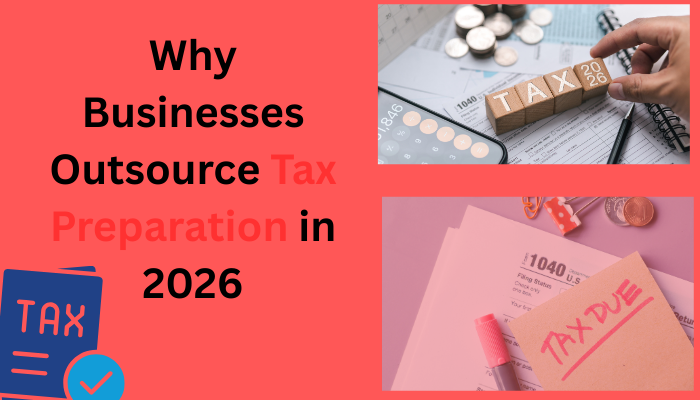 You are currently viewing Why Businesses Outsource Tax Preparation in 2026
