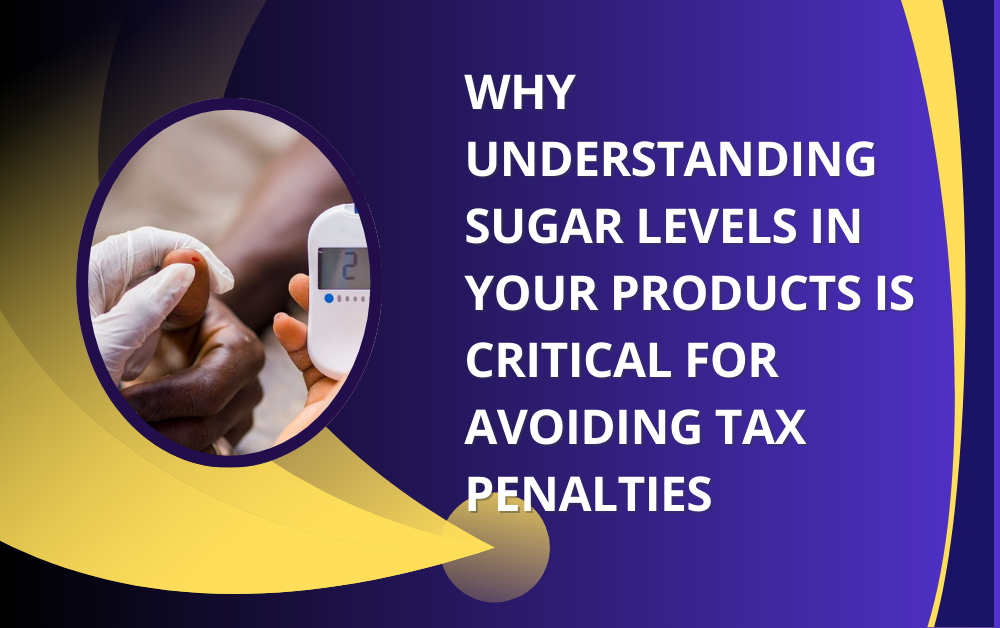 You are currently viewing Why Understanding Sugar Levels in Your Products Is Critical for Avoiding Tax Penalties