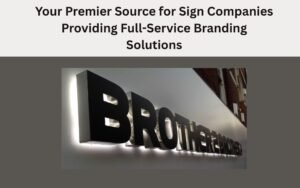 Read more about the article Your Premier Source for Sign Companies Providing Full-Service Branding Solutions