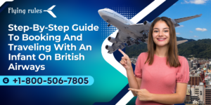 Read more about the article Step-By-Step Guide To Booking And Traveling With An Infant On British Airways