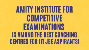 Read more about the article Amity Institute For Competitive Examinations is Among the Best Coaching Centres for IIT JEE Aspirants!