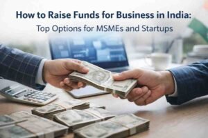 Read more about the article How to Raise Funds for Business in India: Top Options for MSMEs and Startups