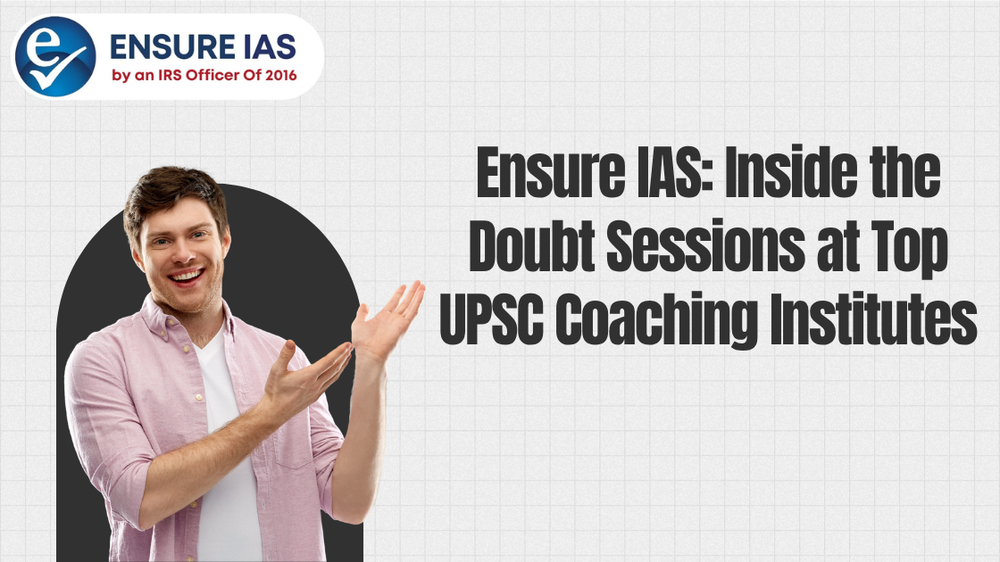 You are currently viewing Ensure IAS: Inside the Doubt Sessions at Top UPSC Coaching Institutes