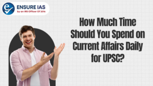 Read more about the article How Much Time Should You Spend on Current Affairs Daily for UPSC?