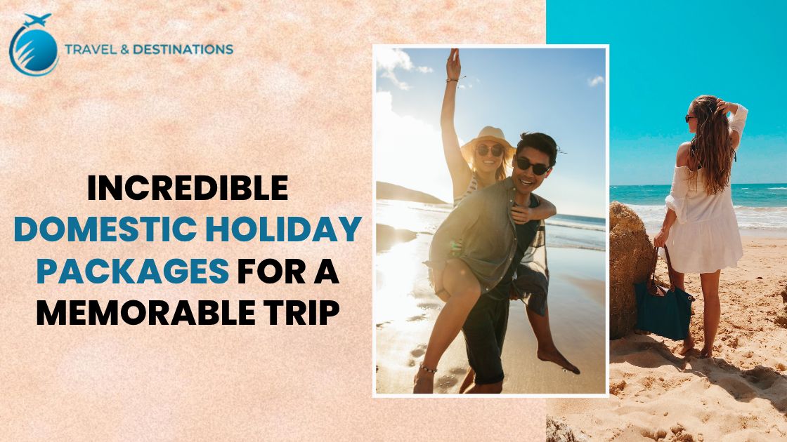 You are currently viewing Incredible Domestic Holiday Packages for a Memorable Trip