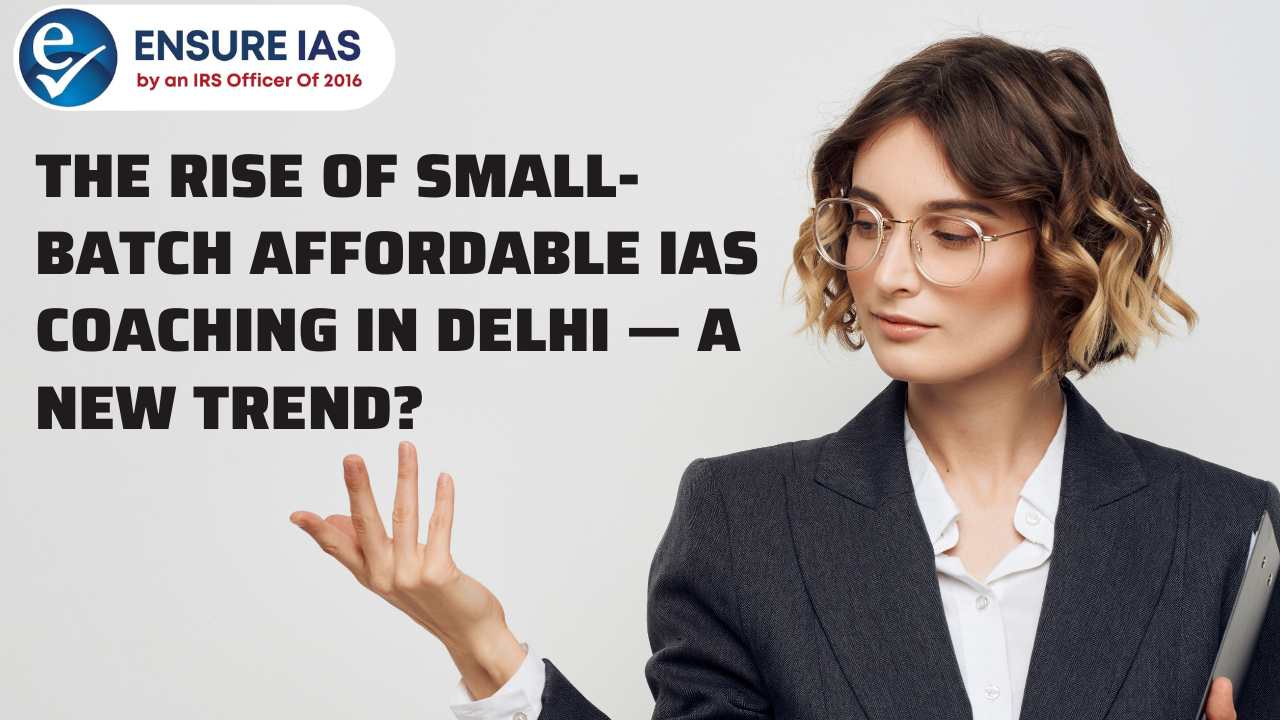 You are currently viewing The Rise of Small-Batch Affordable IAS Coaching in Delhi — A New Trend?