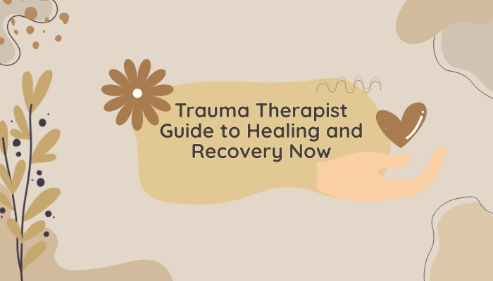 You are currently viewing Trauma Therapist Guide to Healing and Recovery Now