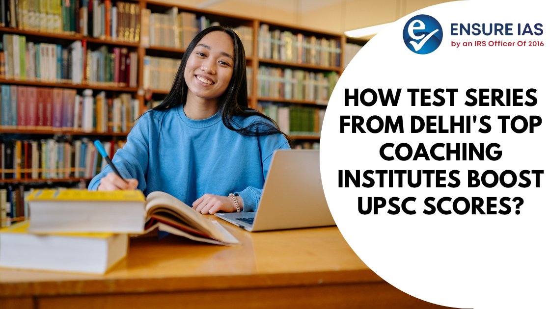 You are currently viewing How Test Series from Delhi’s Top Coaching Institutes Boost UPSC Scores?