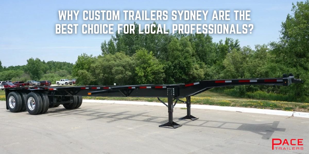 You are currently viewing Why Custom Trailers Sydney Are the Best Choice for Local Professionals?